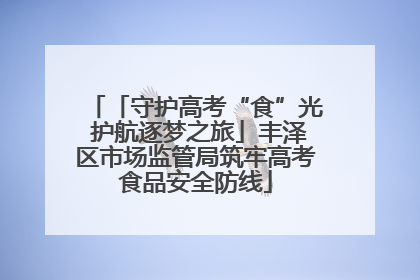 「守护高考“食”光 护航逐梦之旅」丰泽区市场监管局筑牢高考食品安全防线
