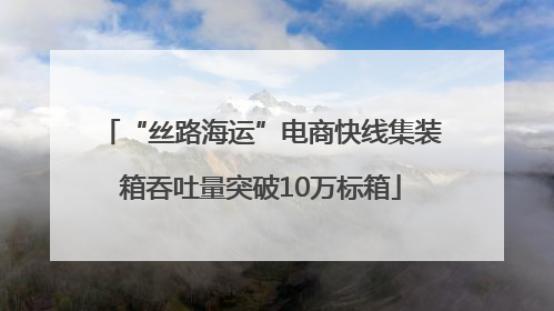 “丝路海运”电商快线集装箱吞吐量突破10万标箱