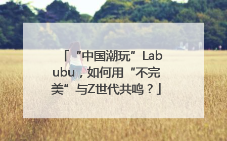 “中国潮玩”Labubu，如何用“不完美”与Z世代共鸣？