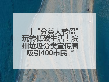 “分类大转盘”玩转低碳生活！滨州垃圾分类宣传周吸引400市民“趣学”政策
