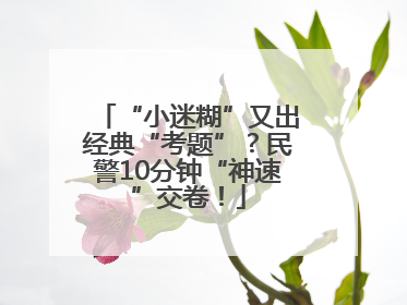 “小迷糊”又出经典“考题”？民警10分钟“神速”交卷！