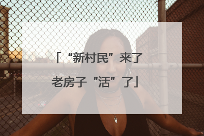“新村民”来了 老房子“活”了
