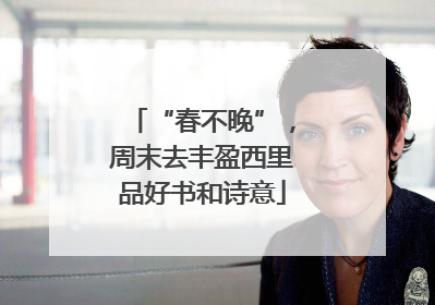 “春不晚”，周末去丰盈西里品好书和诗意