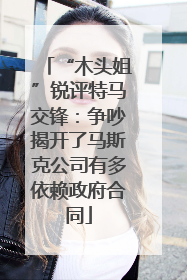 “木头姐”锐评特马交锋：争吵揭开了马斯克公司有多依赖政府合同