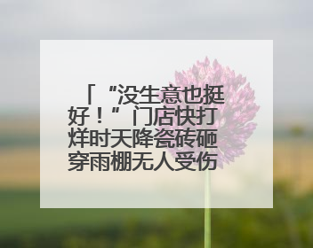 “没生意也挺好！”门店快打烊时天降瓷砖砸穿雨棚无人受伤，湖南90后女老板心态超好