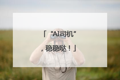 “AI司机”，稳稳哒！
