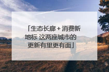 生态长廊＋消费新地标 这两座城市的更新有里更有面