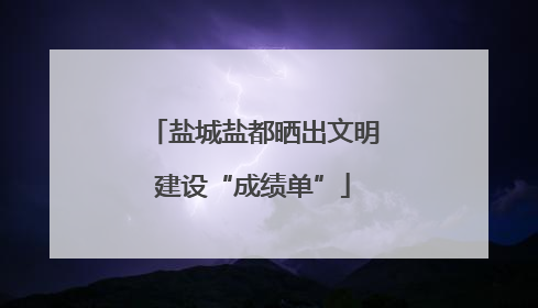 盐城盐都晒出文明建设“成绩单”
