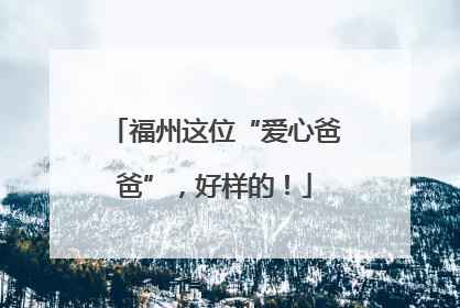 福州这位“爱心爸爸”，好样的！