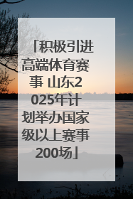 积极引进高端体育赛事 山东2025年计划举办国家级以上赛事200场