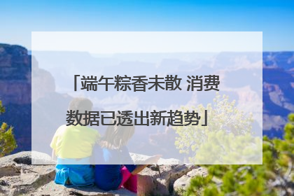 端午粽香未散 消费数据已透出新趋势