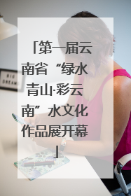 第一届云南省“绿水青山·彩云南”水文化作品展开幕
