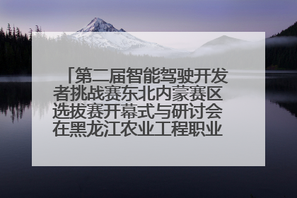 第二届智能驾驶开发者挑战赛东北内蒙赛区选拔赛开幕式与研讨会在黑龙江农业工程职业学院成功举行