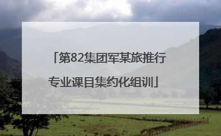 第82集团军某旅推行专业课目集约化组训