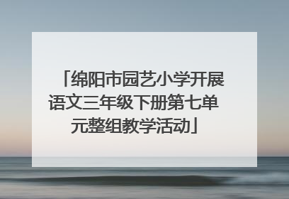 绵阳市园艺小学开展语文三年级下册第七单元整组教学活动