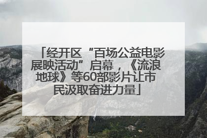 经开区“百场公益电影展映活动”启幕，《流浪地球》等60部影片让市民汲取奋进力量