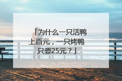 为什么一只活鸭上百元，一只烤鸭只要25元？