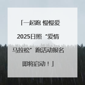 一起跑 慢慢爱 2025日照“爱情马拉松”跑活动报名即将启动！