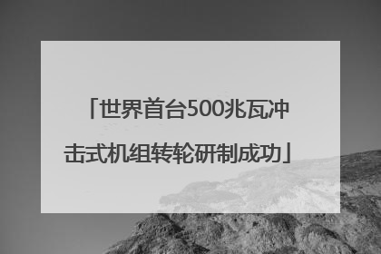 世界首台500兆瓦冲击式机组转轮研制成功