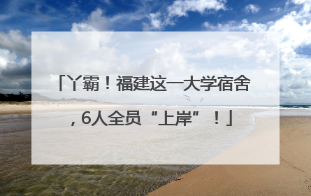 丫霸！福建这一大学宿舍，6人全员“上岸”！
