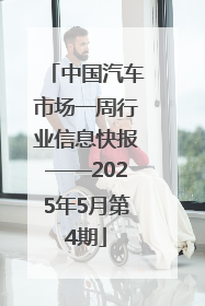 中国汽车市场一周行业信息快报——2025年5月第4期