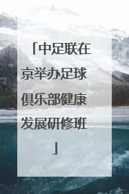 中足联在京举办足球俱乐部健康发展研修班