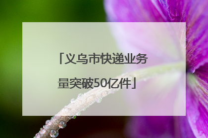 义乌市快递业务量突破50亿件