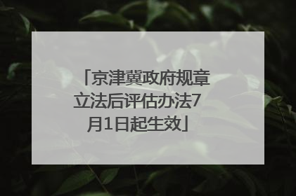 京津冀政府规章立法后评估办法7月1日起生效