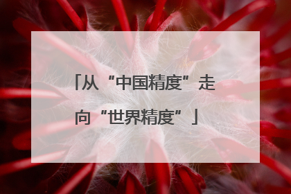 从“中国精度”走向“世界精度”