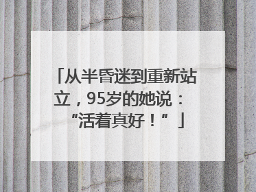从半昏迷到重新站立，95岁的她说：“活着真好！”