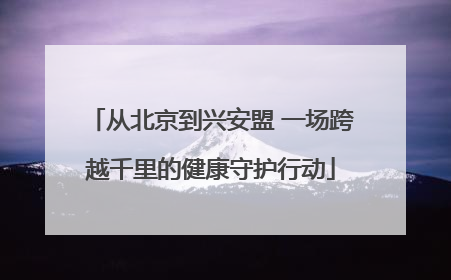 从北京到兴安盟 一场跨越千里的健康守护行动