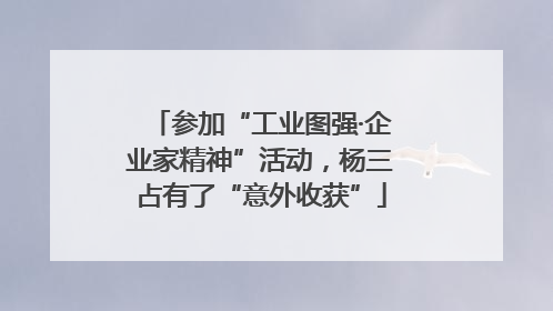 参加“工业图强·企业家精神”活动，杨三占有了“意外收获”