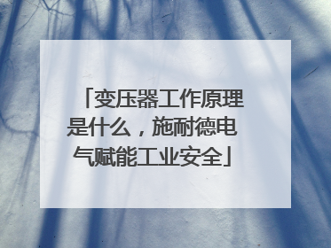 变压器工作原理是什么，施耐德电气赋能工业安全