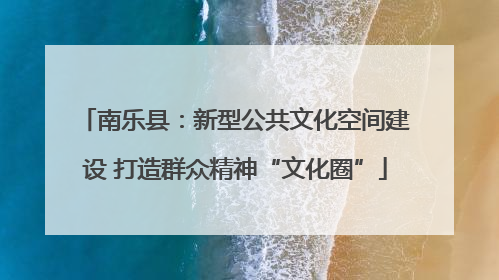 南乐县：新型公共文化空间建设 打造群众精神“文化圈”