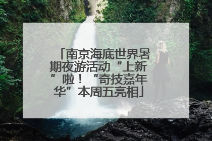 南京海底世界暑期夜游活动“上新”啦！“奇技嘉年华”本周五亮相