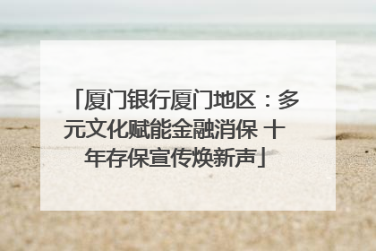 厦门银行厦门地区：多元文化赋能金融消保 十年存保宣传焕新声