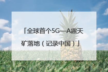 全球首个5G—A露天矿落地（记录中国）