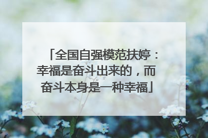 全国自强模范扶婷：幸福是奋斗出来的，而奋斗本身是一种幸福