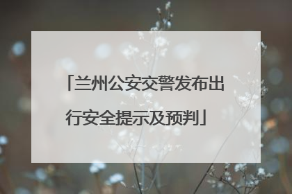 兰州公安交警发布出行安全提示及预判