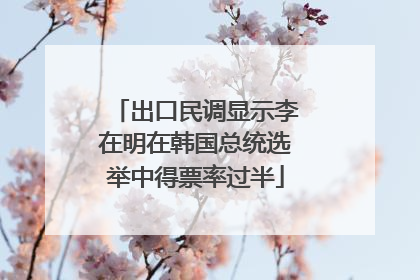 出口民调显示李在明在韩国总统选举中得票率过半