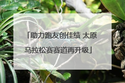 助力跑友创佳绩 太原马拉松赛赛道再升级