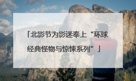 北影节为影迷奉上“环球经典怪物与惊悚系列”