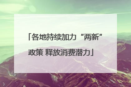 各地持续加力“两新”政策 释放消费潜力