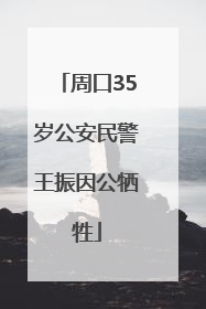 周口35岁公安民警王振因公牺牲