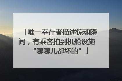 唯一幸存者描述惊魂瞬间，有乘客拍到机舱设施“哪哪儿都坏的”