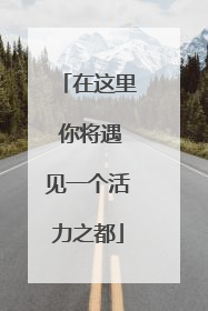 在这里 你将遇见一个活力之都