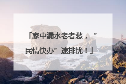 家中漏水老者愁，“民情快办”速排忧！