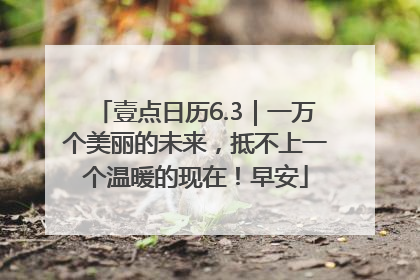 壹点日历6.3｜一万个美丽的未来，抵不上一个温暖的现在！早安