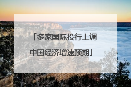 多家国际投行上调中国经济增速预期