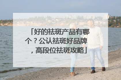 好的祛斑产品有哪个？公认祛斑好品牌，高段位祛斑攻略